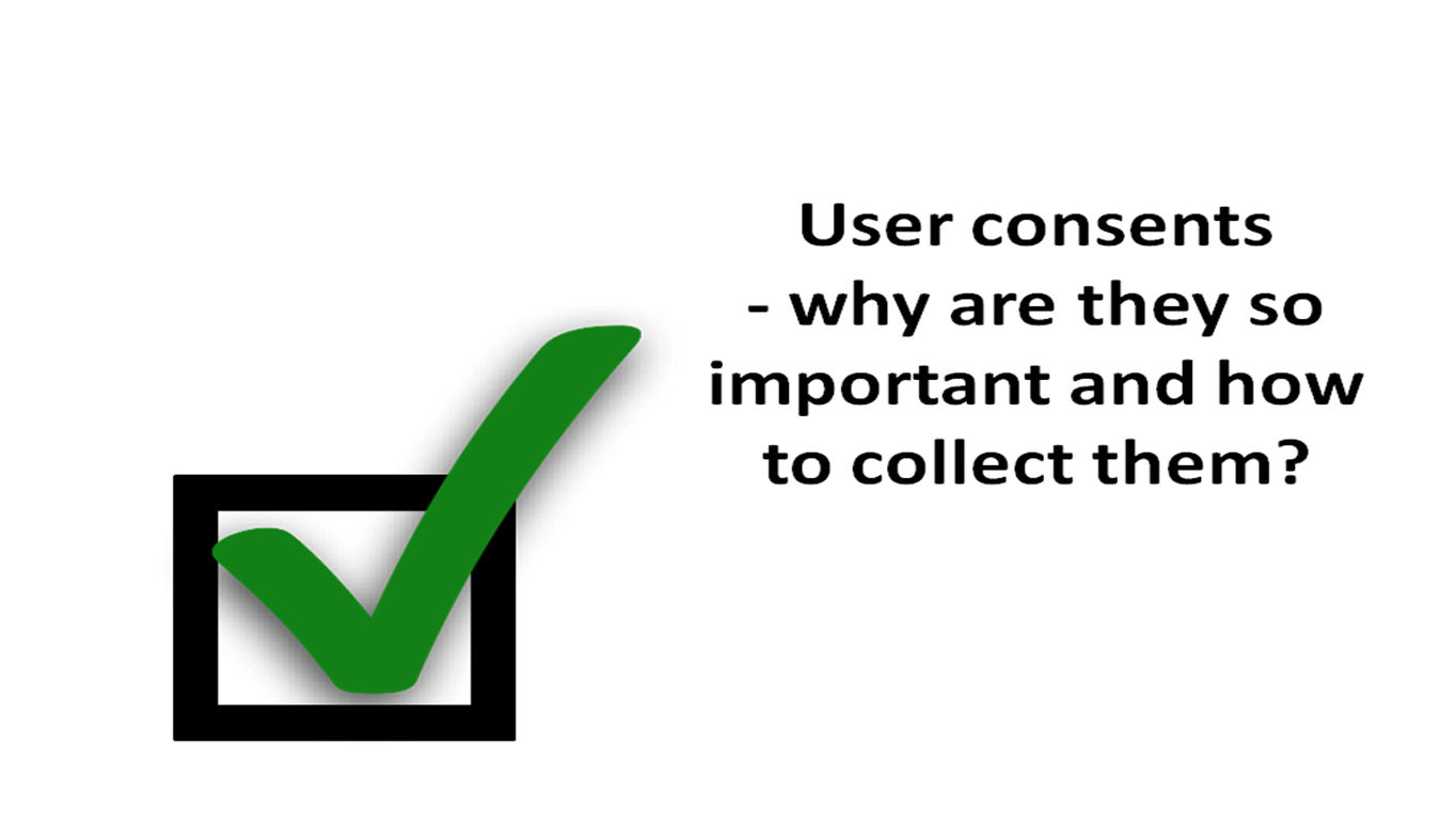 User consents - why are they so important and how to collect them?