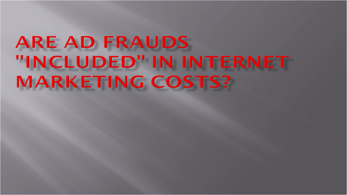Are Ad Frauds „Included” In Internet Marketing Costs?