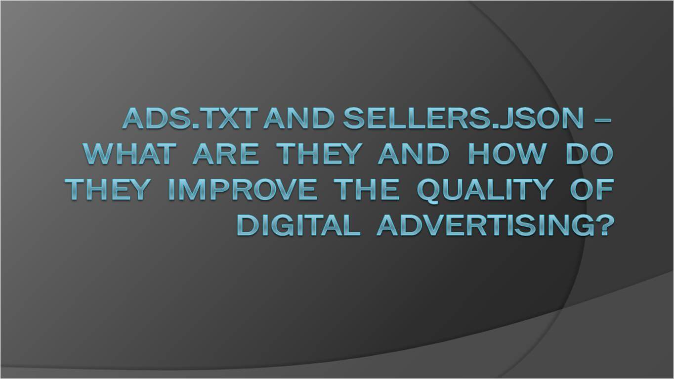 Ads.txt and sellers.json - what are they and how do they improve the quality of digital advertising?