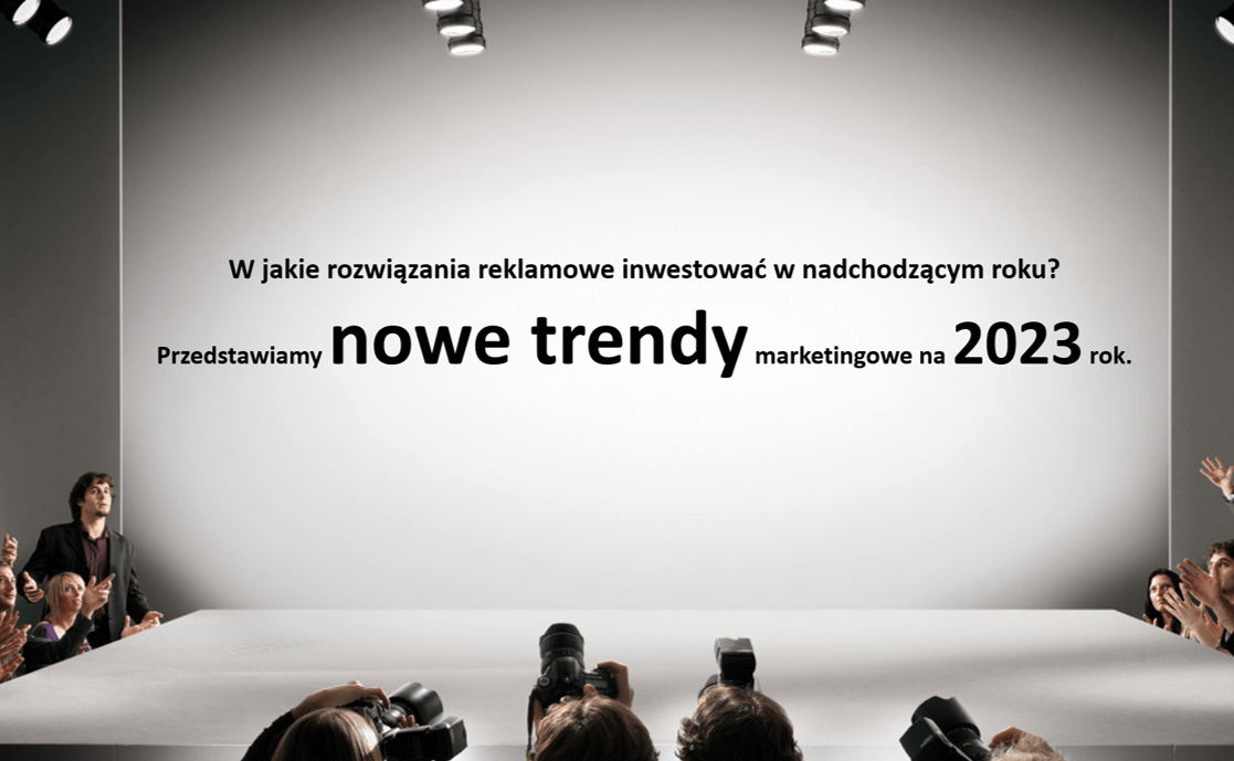 W jakie rozwiązania reklamowe inwestować w nadchodzącym roku?  Przedstawiamy nowe trendy marketingowe na 2023 rok.