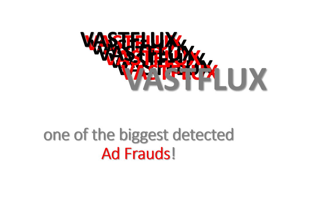 Vastflux – one of the biggest detected Ad Frauds!