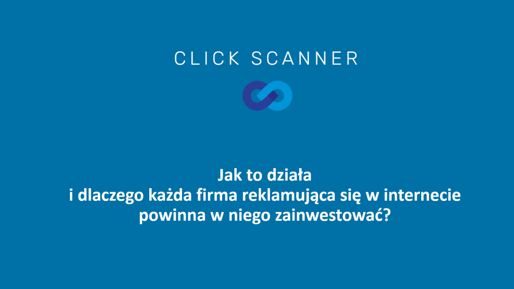 Click Skanner – jak to działa i dlaczego każda firma reklamująca się w internecie powinna w niego zainwestować?