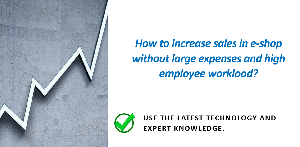 How to increase sales in e-shop without large expenses and high employee workload? Use the latest technology and expert knowledge.