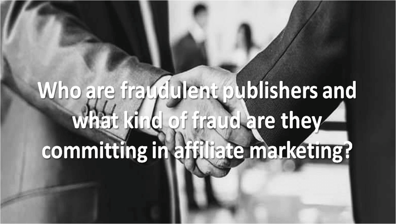 Who are fraudulent publishers and what kind of fraud are they committing in affiliate marketing