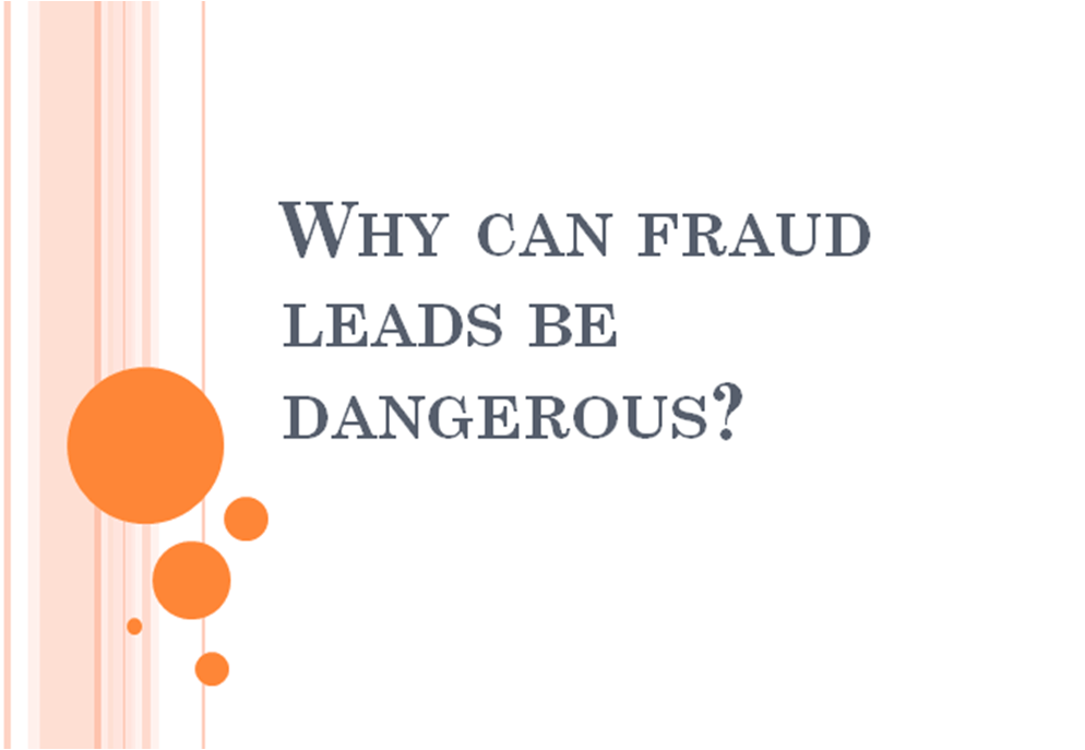 Why can fraud leads be dangerous?