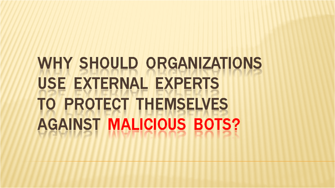 Why should organizations use external experts to protect themselves against malicious BOTs?