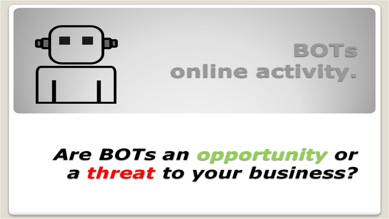 BOTs online activity. Are BOTs an opportunity or a threat to your business?