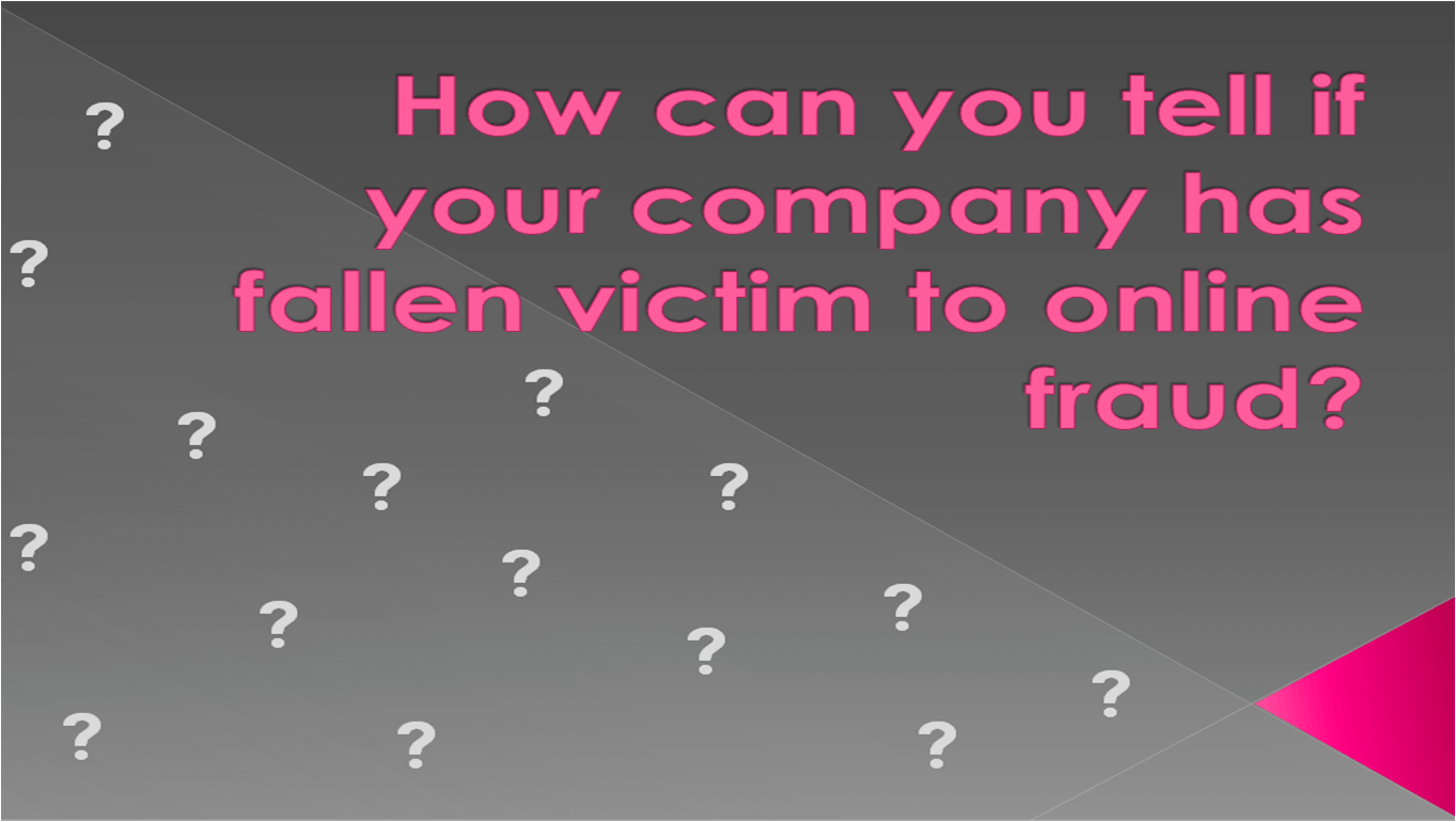 How can you tell if your company has fallen victim to online fraud?