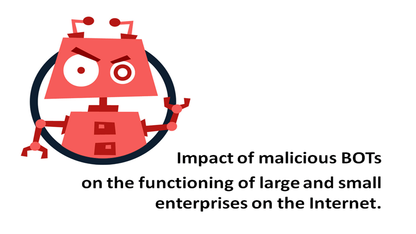 Impact of malicious BOTs on the functioning of large and small enterprises on the Internet.