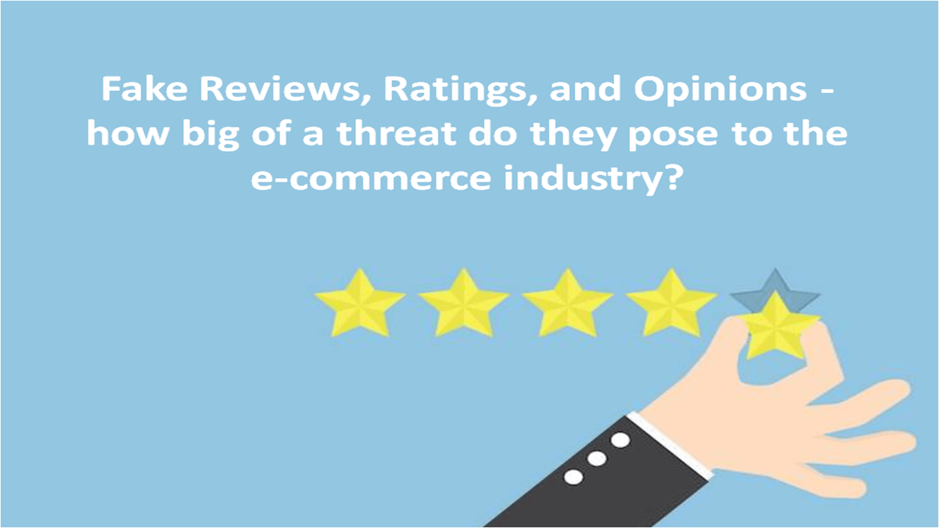 Fake Reviews, Ratings, and Opinions - how big of a threat do they pose to the e-commerce industry?